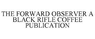 THE FORWARD OBSERVER A BLACK RIFLE COFFEE PUBLICATION