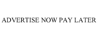 ADVERTISE NOW PAY LATER