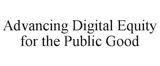 ADVANCING DIGITAL EQUITY FOR THE PUBLIC GOOD