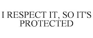 I RESPECT IT, SO IT'S PROTECTED