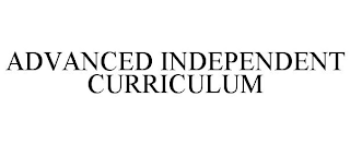 ADVANCED INDEPENDENT CURRICULUM