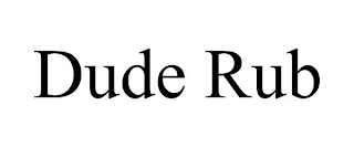 DUDE RUB