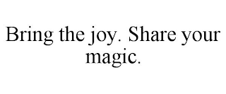 BRING THE JOY. SHARE YOUR MAGIC.