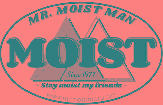 MR. MOIST MAN MOIST SINCE 1977 STAY MOIST MY FRIENDS WWW.MRMOISTMAN.COM