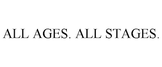 ALL AGES. ALL STAGES.