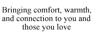 BRINGING COMFORT, WARMTH, AND CONNECTION TO YOU AND THOSE YOU LOVE