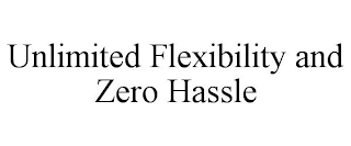 UNLIMITED FLEXIBILITY AND ZERO HASSLE