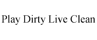 PLAY DIRTY LIVE CLEAN