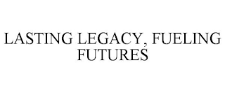 LASTING LEGACY, FUELING FUTURES