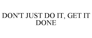 DON'T JUST DO IT, GET IT DONE