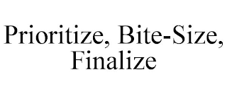 PRIORITIZE, BITE-SIZE, FINALIZE