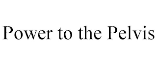 POWER TO THE PELVIS
