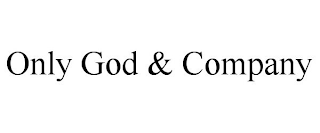 ONLY GOD & COMPANY