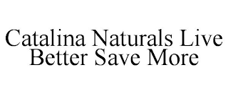 CATALINA NATURALS LIVE BETTER SAVE MORE