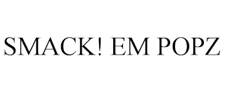 SMACK! EM POPZ