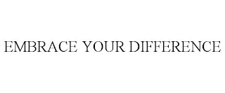 EMBRACE YOUR DIFFERENCE