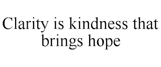 CLARITY IS KINDNESS THAT BRINGS HOPE