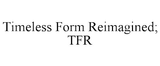 TIMELESS FORM REIMAGINED; TFR