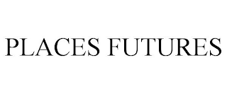 PLACES FUTURES