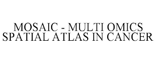 MOSAIC - MULTI OMICS SPATIAL ATLAS IN CANCER