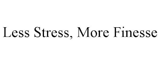 LESS STRESS, MORE FINESSE