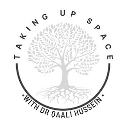 TAKING UP SPACE · WITH DR QAALI HUSSEIN ·