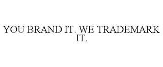 YOU BRAND IT. WE TRADEMARK IT.