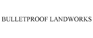 BULLETPROOF LANDWORKS