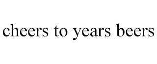 CHEERS TO YEARS BEERS