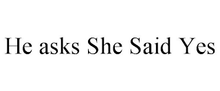 HE ASKS SHE SAID YES