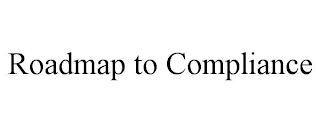 ROADMAP TO COMPLIANCE