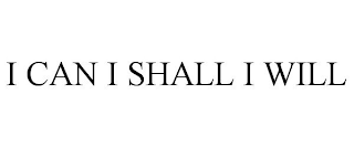 I CAN I SHALL I WILL