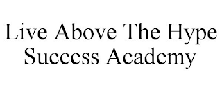 LIVE ABOVE THE HYPE SUCCESS ACADEMY