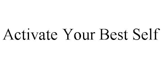 ACTIVATE YOUR BEST SELF