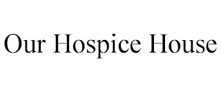 OUR HOSPICE HOUSE