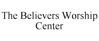 THE BELIEVERS WORSHIP CENTER