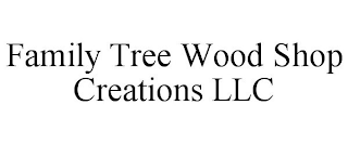 FAMILY TREE WOOD SHOP CREATIONS LLC