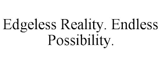 EDGELESS REALITY. ENDLESS POSSIBILITY.