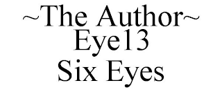 ~THE AUTHOR~ EYE13 SIX EYES