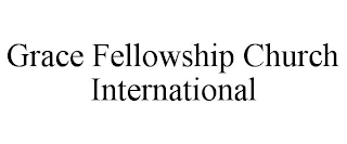 GRACE FELLOWSHIP CHURCH INTERNATIONAL