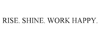 RISE. SHINE. WORK HAPPY.