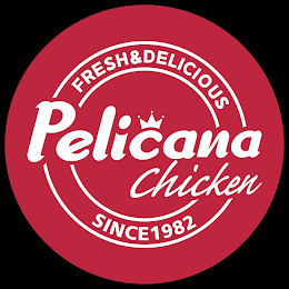 FRESH & DELICIOUS, PELICANA CHICKEN, SINCE 1982