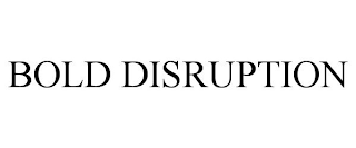 BOLD DISRUPTION