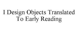 I DESIGN OBJECTS TRANSLATED TO EARLY READING