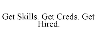 GET SKILLS. GET CREDS. GET HIRED.