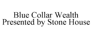 BLUE COLLAR WEALTH PRESENTED BY STONE HOUSE