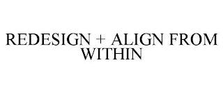 REDESIGN + ALIGN FROM WITHIN