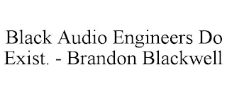 BLACK AUDIO ENGINEERS DO EXIST. - BRANDON BLACKWELL