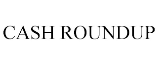 CASH ROUNDUP