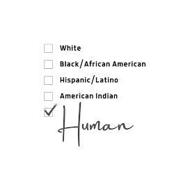 WHITE BLACK/AFRICAN AMERICAN HISPANIC/LATINO AMERICAN INDIAN HUMAN